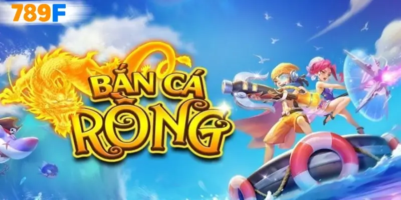 Bắn cá rồng – Siêu phẩm săn cá tại 789F khuấy động đại dương