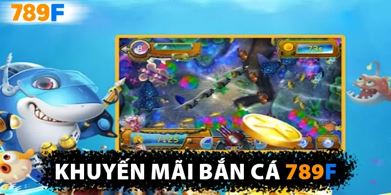 Khuyến mãi bắn cá – Tiếp vốn săn cá chơi cực đã tại 789F